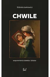 Chwile Wspomnienia dalekie i bliskieElżbieta Isakiewicz