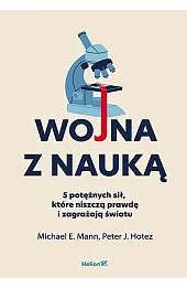 Wojna z nauką. 5 potężnych sił, które niszczą prawdę i zagrażają światu