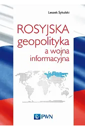 Rosyjska geopolityka a wojna informacyjnaLeszek Sykulski