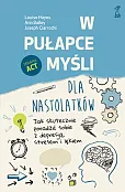 W pułapce myśli - dla nastolatków. Jak skutecznie poradzić sobie z depresją, stresem i lękiem