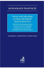Opłacanie składek za pracowników delegowanych w,Kiełbowicz-Dziwulska Agnieszka
