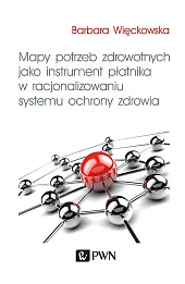 Mapy potrzeb zdrowotnych jako instrument płatnika w racjonalizowaniu systemu ochrony zdrowia