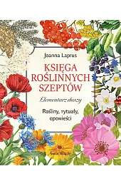 Księga roślinnych szeptów. Elementarz duszy. Rośliny, rytuały, opowieści