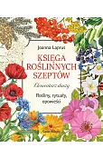 Księga roślinnych szeptów. Elementarz duszy. Rośliny, rytuały, opowieści