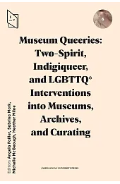 Museum Queeries: Two-Spirit, Indigiqueer, and LGBTTQ* Interventions into Museums, Archives, and Curating. Wystawianie Teorii