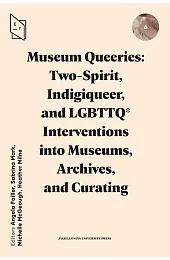 Museum Queeries: Two-Spirit, Indigiqueer, and LGBTTQ*,zbiorowe opracowanie