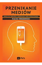 Przenikanie mediów Ewolucja mediów a przemiany ładu społecznego