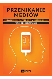 Przenikanie mediów Ewolucja mediów a przemiany,Maciej Mrozowski