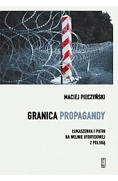 Granica propagandy. Łukaszenka i Putin na wojnie hybrydowej z Polską