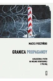 Granica propagandy. Łukaszenka i Putin na,Maciej Pieczyński
