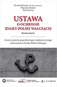 Ustawa o ochronie Znaku Polski Walczącej. Komentarz. Granice prawne gospodarczego i niekomercyjnego wykorzystania Znaku Polski Walczącej