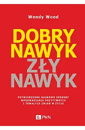 Dobry nawyk, zły nawyk. Potwierdzone naukowo,Wendy Wood