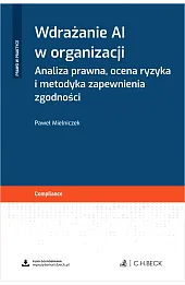Wdrażanie AI w organizacji. Analiza prawna, ocena ryzyka i metodyka zapewnienia zgodności + wzory do pobrania