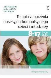 Terapia zaburzenia obsesyjno-kompulsyjnego dzieci i młodzieży. Podręcznik terapeuty