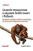 Uczenie maszynowe z użyciem Scikit-Learn i PyTorch. Koncepcje, narzędzia i techniki umożliwiające ko