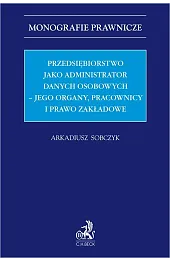 Przedsiębiorstwo jako administrator danych osobowych – jego organy, pracownicy i prawo zakładowe