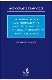 Przedsiębiorstwo jako administrator danych osobowych –,Arkadiusz Sobczyk