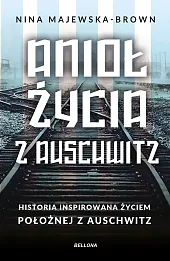 Anioł życia z Auschwitz. Historia inspirowana życiem położnej z Auschwitz