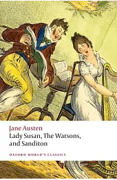 Lady Susan, The Watsons, and Sanditon: Unfinished Fictions and Other Writings (Oxford World's Classics)