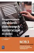 Przygotowanie obrabiarek sterowanych numerycznie do obróbki. Technik mechanik. Operator obrabiarek skrawających. Kwalifikacja M.19.3