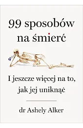 99 sposobów na śmierć. I jeszcze więcej na to, jak jej uniknąć