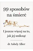 99 sposobów na śmierć. I jeszcze więcej na to, jak jej uniknąć