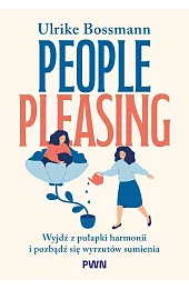 People pleasing. Wyjdź z pułapki harmonii i pozbądź się wyrzutów sumienia