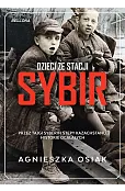 Dzieci ze stacji Sybir. Przez tajgi Syberii i stepy Kazachstanu. Historie ocalałych