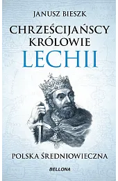 Chrześcijańscy królowie Lechii. Polska średniowieczna (wydanie,Janusz Bieszk