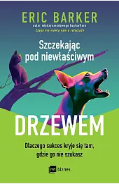 Szczekając pod niewłaściwym drzewem. Dlaczego sukces kryje się tam, gdzie go nie szukasz