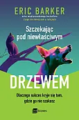 Szczekając pod niewłaściwym drzewem. Dlaczego sukces kryje się tam, gdzie go nie szukasz