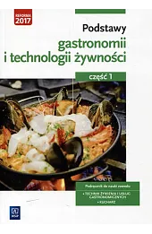 Podstawy gastronomii i technologii żywności. Część 1. Technik żywienia i usług gastronomicznych. Kucharz podręcznik