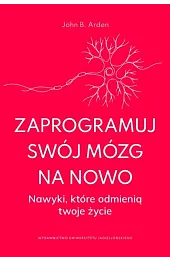 Zaprogramuj swój mózg na nowo. Nawyki,,ArdenB. John