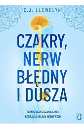 Czakry, nerw błędny i dusza. Techniki oczyszczania czakr i regulacji układu nerwowego