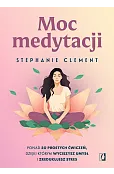 Moc medytacji. Ponad 50 prostych ćwiczeń, dzięki którym wyciszysz umysł i zredukujesz stres