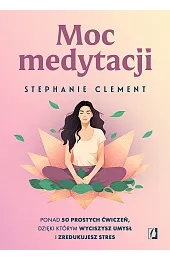 Moc medytacji. Ponad 50 prostych ćwiczeń,,Clement Stephanie