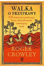 Walka o przyprawy. XVI-wieczna rywalizacja, która,Crowley Roger