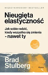 Nieugięta elastyczność. Jak sobie radzić, kiedy wszystko się zmienia - nawet ty