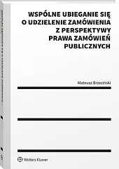 Wspólne ubieganie się o udzielenie zamówienia z perspektywy prawa zamówień publicznych [PRZEDSPRZEDAŻ]