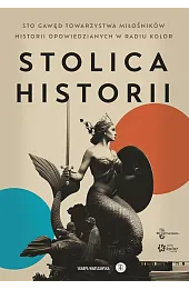 Stolica historii. Sto gawęd Towarzystwa Miłośników Historii.