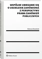 Wspólne ubieganie się o udzielenie zamówienia z perspektywy prawa zamówień publicznych [PRZEDSPRZEDAŻ]