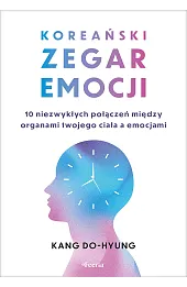 Koreański zegar emocji. 10 niezwykłych połączeń między organami twojego ciała a emocjami