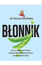 Błonnik. Jak to, czego nie trawisz,,Hanna Stolińska