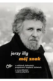 Mój znak. O noblistach, kabaretach, przyjaźniach,,Jerzy Illg