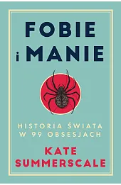 Fobie i manie. Historia świata w 99 obsesjach
