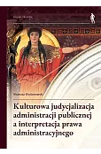 Kulturowa judycjalizacja administracji publicznej a interpretacja prawa administracyjnego