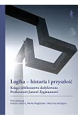 Logika – historia i przyszłość. Księga jubileuszowa dedykowana Profesorowi Janowi Zygmuntowi