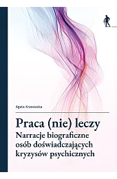Praca (nie) leczy. Narracje biograficzne osób,zbiorowa Praca