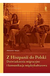 Z Hiszpanii do Polski. Doświadczenia migracyjne,Matyja Aleksandra