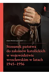 Stosunek państwa do zakonów katolickich w województwie wrocławskim w latach 1945–1956